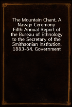 The Mountain Chant, A Navajo Ceremony
Fifth Annual Report of the Bureau of Ethnology to the Secretary of the Smithsonian Institution, 1883-84, Government Printing Office, Washington, 1887, pages 379-
