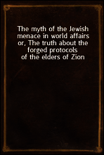 The myth of the Jewish menace in world affairs
or, The truth about the forged protocols of the elders of Zion