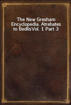 The New Gresham Encyclopedia. Atrebates to Bedlis
Vol. 1 Part 3