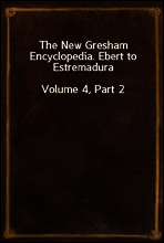 The New Gresham Encyclopedia. Ebert to Estremadura
Volume 4, Part 2