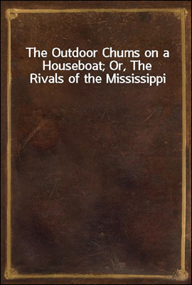 The Outdoor Chums on a Houseboat; Or, The Rivals of the Mississippi
