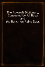The Roycroft Dictionary, Concocted by Ali Baba and the Bunch on Rainy Days.
