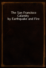 The San Francisco Calamity by Earthquake and Fire