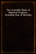 The Scientific Basis of National Progress, Including that of Morality