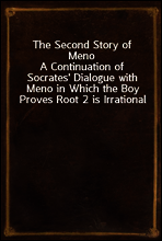 The Second Story of Meno
A Continuation of Socrates` Dialogue with Meno in Which the Boy Proves Root 2 is Irrational