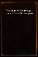 The Story of Nefrekepta, from a Demotic Papyrus