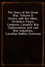 The Story of the Great War, Volume 8
Victory with the Allies; Armistice; Peace Congress; Canada`s War Organizations and vast War Industries; Canadian Battles Overseas