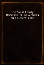 The Swiss Family Robinson; or, Adventures on a Desert Island