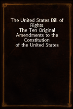 The United States Bill of Rights
The Ten Original Amendments to the Constitution of the United States