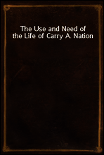 The Use and Need of the Life of Carry A. Nation