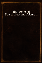 The Works of Daniel Webster, Volume 1