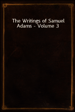 The Writings of Samuel Adams - Volume 3