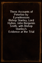 Three Accounts of Peterloo by Eyewitnesses
Bishop Stanley, Lord Hylton, John Benjamin Smith; with Bishop Stanley`s Evidence at the Trial