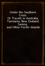 Under the Southern Cross
Or Travels in Australia, Tasmania, New Zealand, Samoa, and Other Pacific Islands