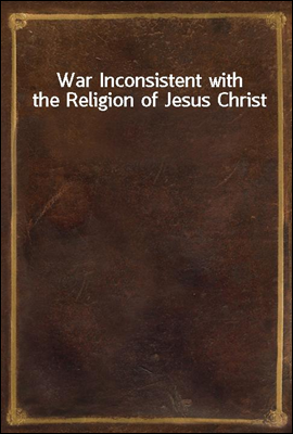 War Inconsistent with the Religion of Jesus Christ
