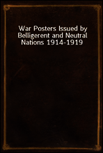 War Posters Issued by Belligerent and Neutral Nations 1914-1919