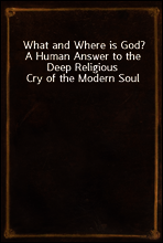 What and Where is God? A Human Answer to the Deep Religious Cry of the Modern Soul