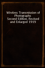 Wireless Transmission of Photographs
Second Edition, Revised and Enlarged 1919