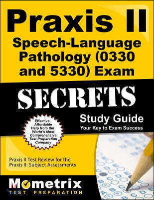 Praxis II Speech-Language Pathology (0330 and 5330) Exam Secrets Study Guide: Praxis II Test Review for the Praxis II: Subject Assessments