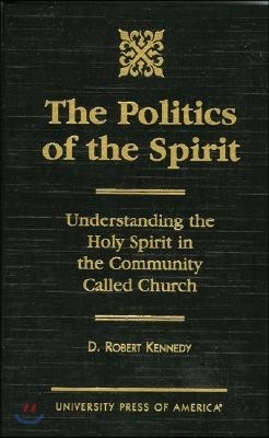 The Politics of the Spirit: Understanding the Holy Spirit in the Community Called Church