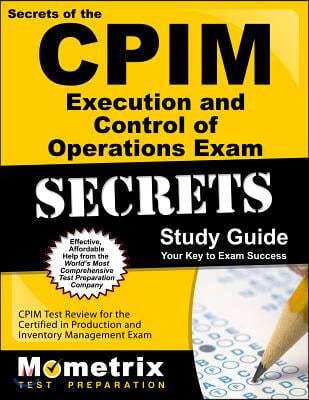 CPIM Execution and Control of Operations Exam Secrets Study Guide: CPIM Test Review for the Certified in Production and Inventory Management Exam