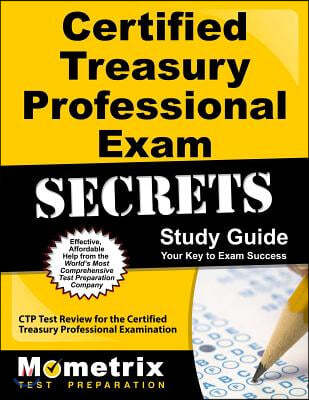 Certified Treasury Professional Exam Secrets, Study Guide: CTP Test Review for the Certified Treasury Professional Examination