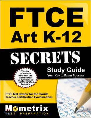 Ftce Art K-12 Secrets Study Guide: Ftce Test Review for the Florida Teacher Certification Examinations