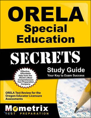 ORELA Special Education Secrets: ORELA Test Review for the Oregon Educator Licensure Assessments