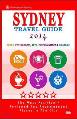 Sydney Travel Guide 2014: Shops, Restaurants, Arts, Entertainment and Nightlife in Sydney, Australia (City Travel Guide 2014)