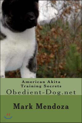 Createspace Independent Pub American Akita Training Secrets: Obedient-Dog.Net