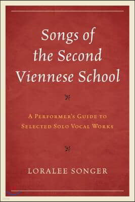 Songs of the Second Viennese School: A Performer's Guide to Selected Solo Vocal Works