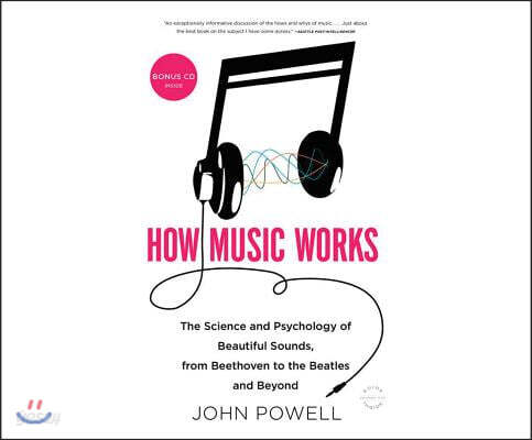 How Music Works: The Science and Psychology of Beautiful Sounds, from Beethoven to the Beatles and Beyond