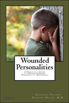 Wounded Personalities: A Practical Guide to Understanding Personality Disorders
