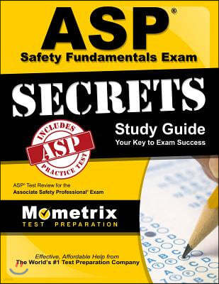 ASP Safety Fundamentals Exam Secrets, Study Guide: ASP Test Review for the Associate Safety Professional Exam