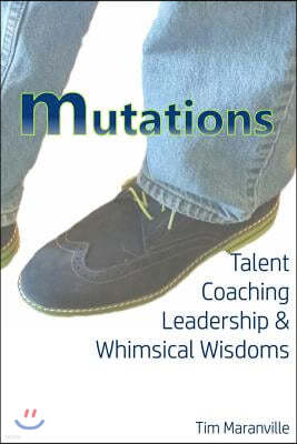 Mutations: Talent Coaching, Leadership, and Whimsical Wisdoms