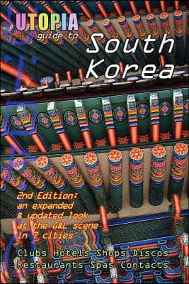 Utopia Guide to South Korea (2nd Edition): The Gay and Lesbian Scene in 7 Cities Including Seoul, Pusan, Taegu and Taejon