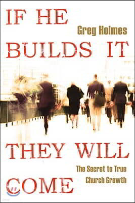 If He Builds It, They Will Come: The Secret to True Church Growth