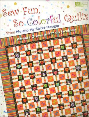 Sew Fun, So Colorful Quilts: From Me and My Sister Designs