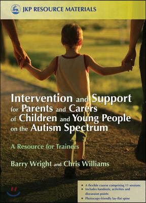 Intervention and Support for Parents and Carers of Children and Young People on the Autism Spectrum: A Resource for Trainers