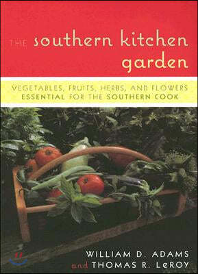 The Southern Kitchen Garden: Vegetables, Fruits, Herbs, and Flowers Essential for the Southern Cook