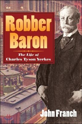 Robber Baron: The Life of Charles Tyson Yerkes