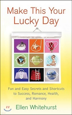 Make This Your Lucky Day: Fun and Easy Secrets and Shortcuts to Success, Romance, Health, and Harmony