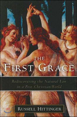 The First Grace: Rediscovering the Natural Law in a Post-Christian World