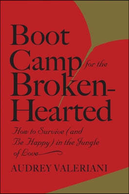 Boot Camp for the Broken-Hearted: How to Survive and Be Happy in the Jungle of Love