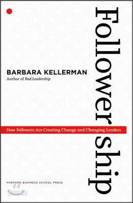 Followership: How Followers Are Creating Change and Changing Leaders