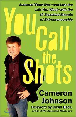 You Call the Shots: Succeed Your Way-- And Live the Life You Want-- With the 19 Essential Secrets of Entrepreneurship