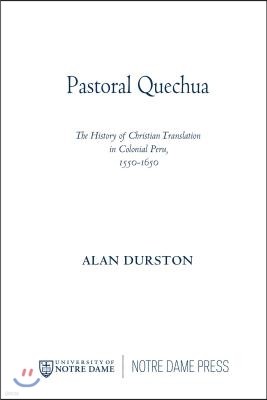 Pastoral Quechua: The History of Christian Translation in Colonial Peru, 1550-1654