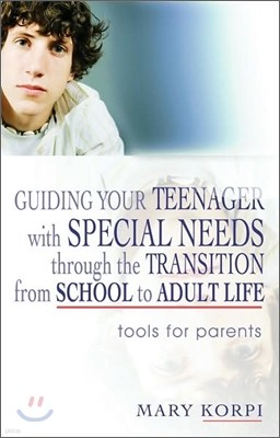 Guiding Your Teenager with Special Needs Through the Transition from School to Adult Life: Tools for Parents