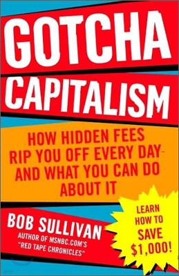 Gotcha Capitalism: How Hidden Fees Rip You Off Every Day-And What You Can Do about It