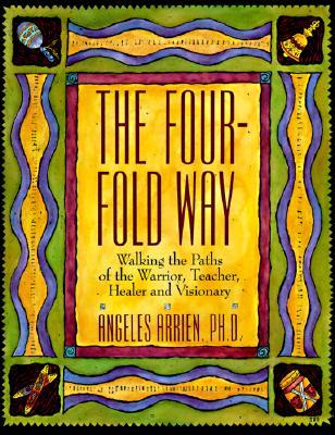 The Four-Fold Way: Walking the Paths of the Warrior, Teacher, Healer, and Visionary